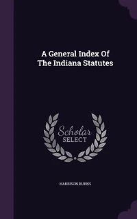 A General Index of the Indiana Statutes Contained Burns' Annotated 1901: Alphabetically Arranged by Subjects; Also an Appendix Containing to Private Acts Adopted P