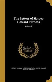 The Letters of Horace Howard Furness; Volume 2
