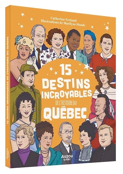 15 DESTINS INCROYABLES DE L'HISTOIRE DU QUÉBEC