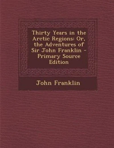 Thirty Years in the Arctic Regions: Or, the Adventures of Sir John Franklin