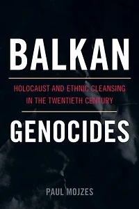 Balkan Genocides: Holocaust And Ethnic Cleansing The Twentieth Century