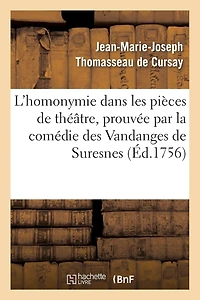 L'Homonymie Dans Les Pièces de Théâtre, Prouvée Par La Comédie Des Vandanges de Suresnes: , Du Sieur Dancourt, Représentée Pour La Première Fois En l'Année 1695...