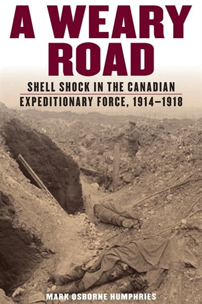 A Weary Road: Shell Shock The Canadian Expeditionary Force, 1914-1918