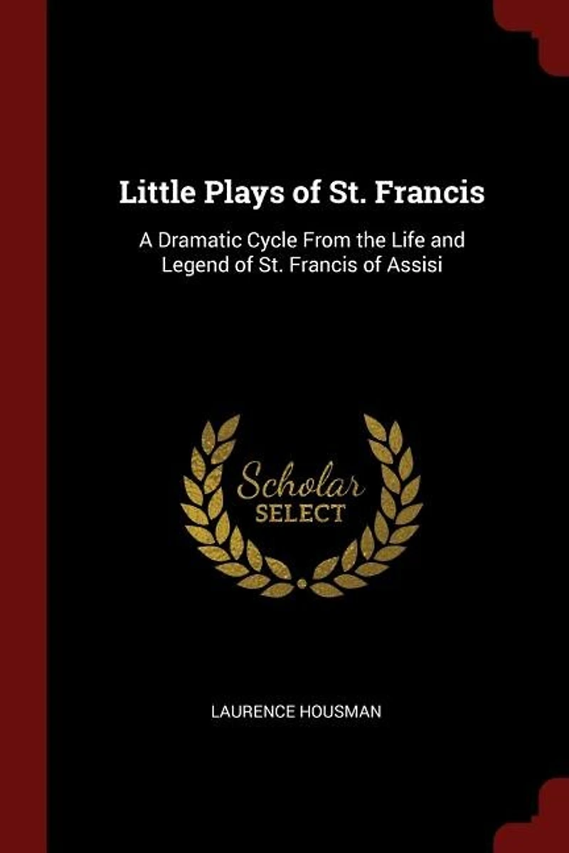 Little Plays of St. Francis: A Dramatic Cycle From the Life and Legend Francis Assisi (Classic Reprint)
