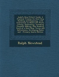 Audel's Ship Fitters' Guide: A Practical Treatise On Steel Building And Repairing, With Instruction Mold Loft Work, Lift