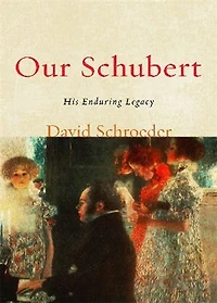 Our Schubert: His Enduring Legacy