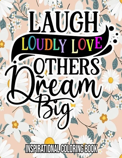 Laugh Loudly Love Others Dream Big: Inspirational Coloring Book: For Adults - Women - Teens - Stress Relief Gifts