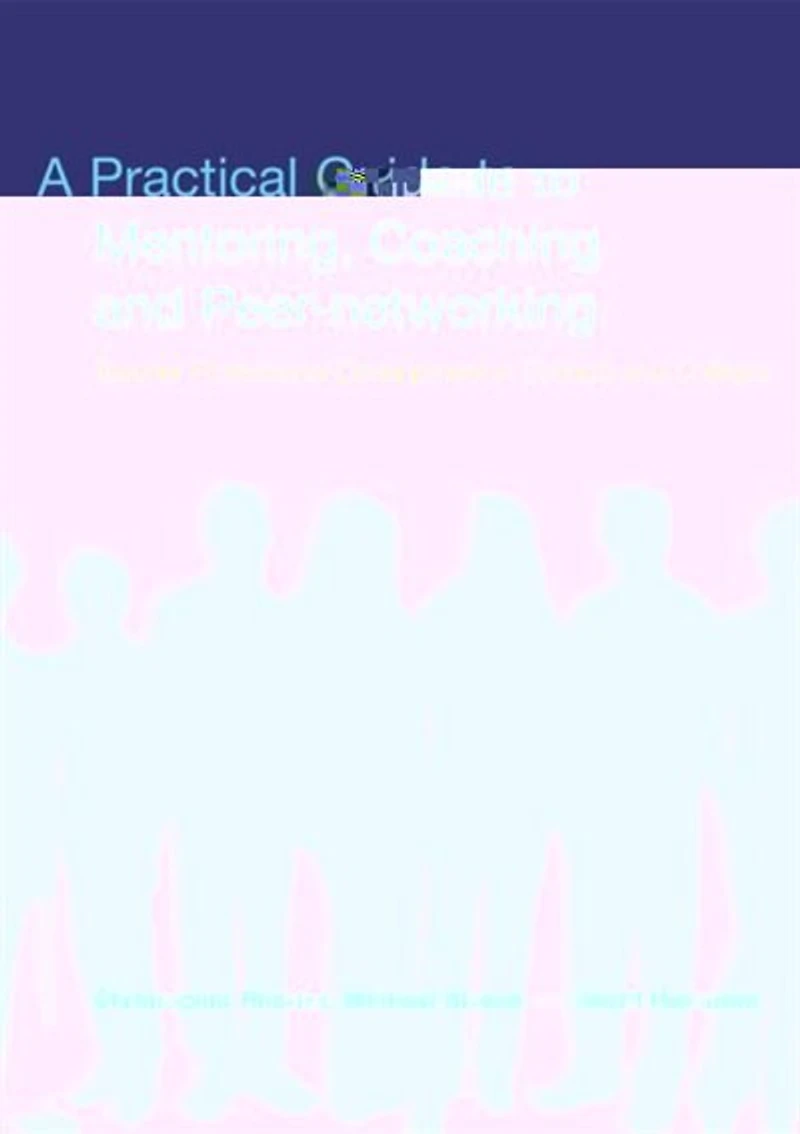 A Practical Guide to Mentoring, Coaching and Peer-networking: Teacher Professional Development Schools Colleges