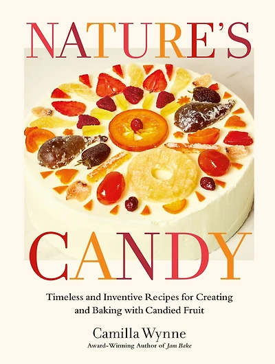 Nature's Candy: Timeless and Inventive Recipes for Creating Baking with Candied Fruit