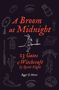 A Broom At Midnight: 13 Gates Of Witchcraft By Spirit Flight