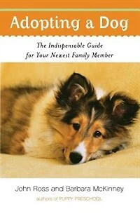 Adopting A Dog: The Indispensable Guide For Your Newest Family Member