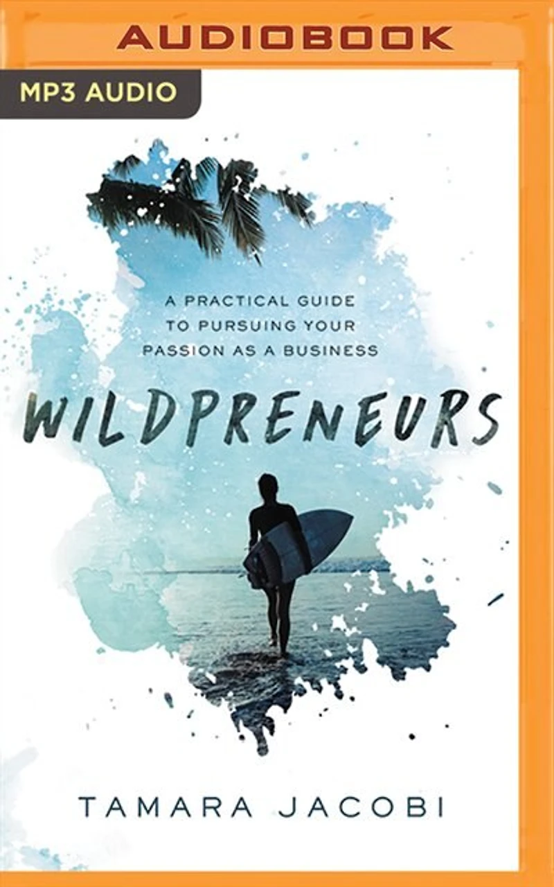 Wildpreneurs: A Practical Guide To Pursuing Your Passion As A Business
