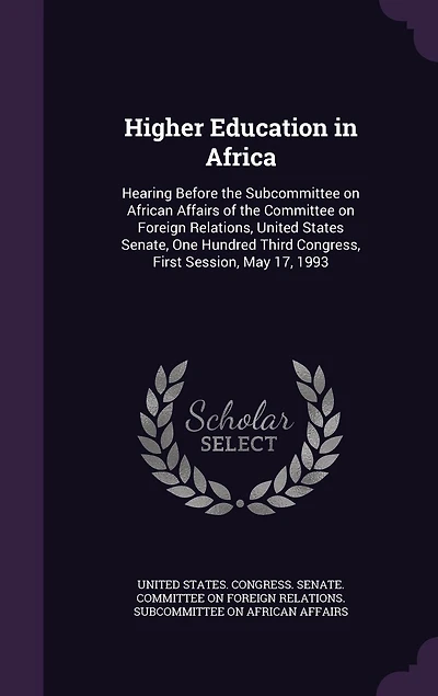 Higher Education Africa: Hearing Before the Subcommittee on African Affairs of Committee Foreign Relations, United States Senate, One Hundred Third Congress, First Session, May 17, 1993