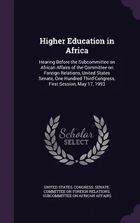 Higher Education Africa: Hearing Before the Subcommittee on African Affairs of Committee Foreign Relations, United States Senate, One Hundred Third Congress, First Session, May 17, 1993