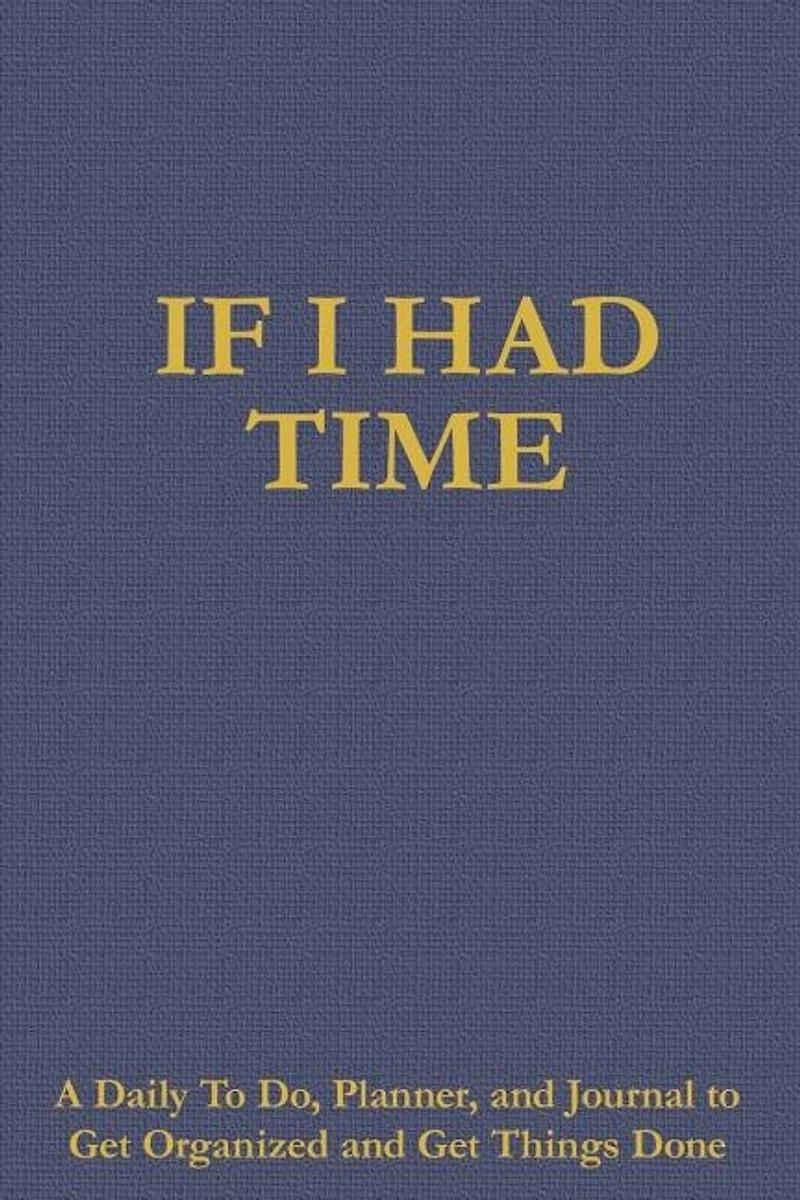 If I Had Time: A Daily to Do, Planner, and Journal Get Organized Things Done