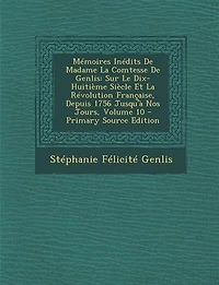 Mémoires Inédits De Madame La Comtesse De Genlis: Sur Le Dix-Huitième Siècle Et La Révolution Française, Depuis 1756 Jusqu'à Nos Jours, Volume 10 - P