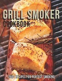 Grill Smoker Cookbook: 260+ Recipes For Perfect smoking