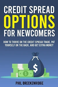 Credit Spread Options for Newcomers: How to Thrive on the Credit Spread Trade, Pat Yourself on the Back, and Get Extra Money