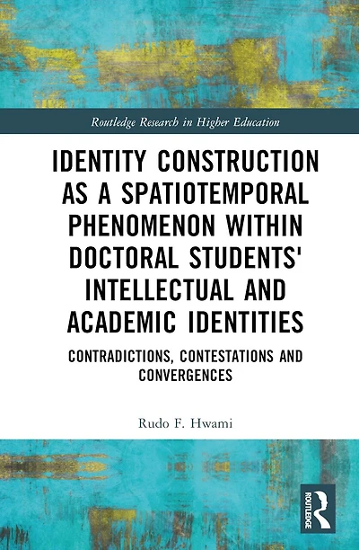 Identity Construction as a Spatiotemporal Phenomenon within Doctoral Students' Intellectual and Academic Identities: Contradictions, Contestations Convergences