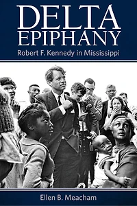 Delta Epiphany: Robert F. Kennedy Mississippi