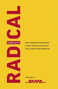 Radical Simplicity: How Simplicity Transformed A Loss-making Mega Brand Into A World-class Performer