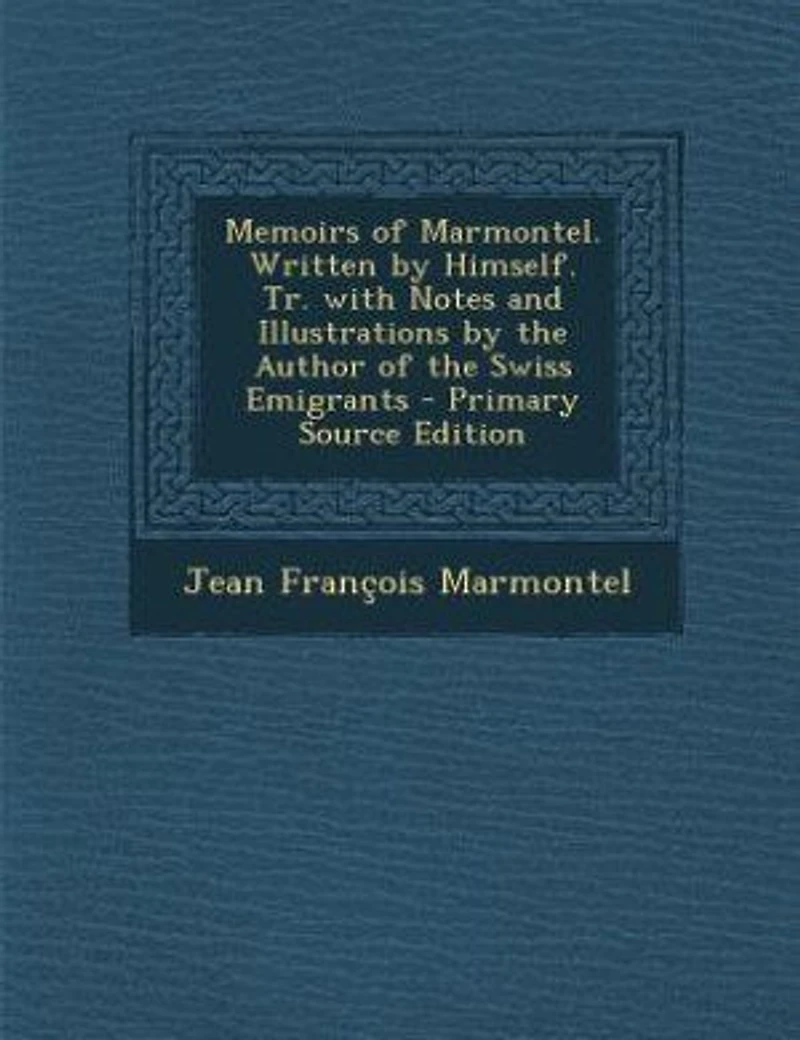 Memoirs of Marmontel. Written by Himself. Tr. With Notes and Illustrations the Author Swiss Emigrants