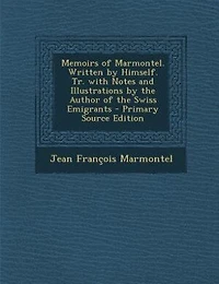 Memoirs of Marmontel. Written by Himself. Tr. With Notes and Illustrations the Author Swiss Emigrants