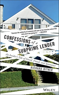 Confessions of a Subprime Lender: An Insider's Tale Greed, Fraud, and Ignorance
