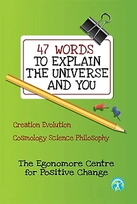 47 WORDS TO EXPLAIN THE UNIVERSE AND YOU: Creation Evolution Cosmology Philosophy