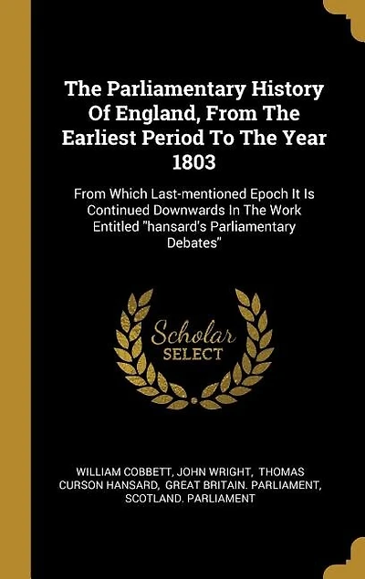 The Parliamentary History Of England, From The Earliest Period To The Year 1803: From Which Last-mentioned Epoch It Is Continued Downwards In The Work Entitled hansard's Parliament