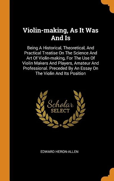 Violin-making, As It Was And Is: Being A Historical, Theoretical, And Practical Treatise On The Science And Art Of Violin-making, Fo