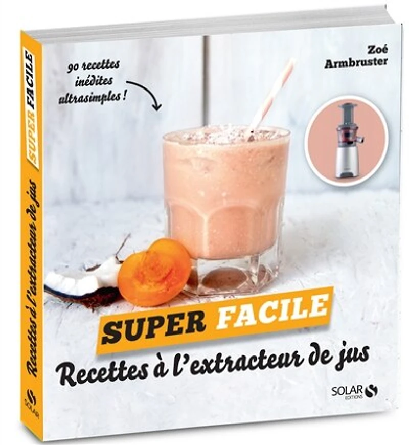 recettes à l'extracteur de jus: 90 inédites ultrasimples !