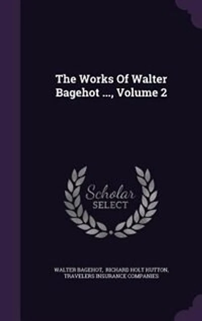 The Works Of Walter Bagehot ..., Volume 2