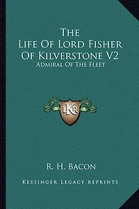 The Life Of Lord Fisher Of Kilverstone V2: Admiral Of The Fleet