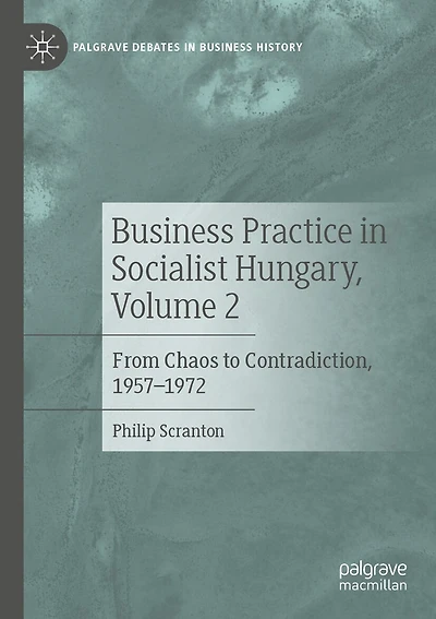 Business Practice in Socialist Hungary, Volume 2: From Chaos to Contradiction, 1957-1972