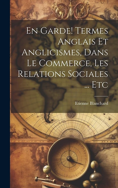 En garde! Termes anglais et anglicismes, dans le commerce, les relations sociales ... etc