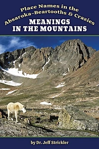 Meanings in the Mountains: Place Names in the Absaroka-Beartooths & Crazies: Place Names in the Absaroka-Beartooths and Crazies