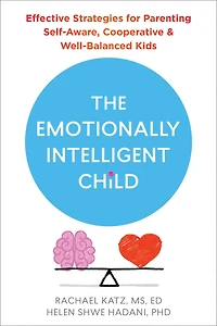 The Emotionally Intelligent Child: Effective Strategies For Parenting Self-aware, Cooperative, And Well-balanced Kids