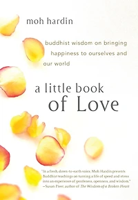 A Little Book of Love: Buddhist Wisdom on Bringing Happiness to Ourselves and Our World