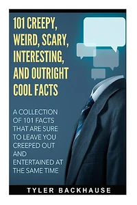 101 Creepy, Weird, Scary, Interesting, and Outright Cool Facts: A collection of 101 facts that are sure to leave you creeped out and entertained at the same time.