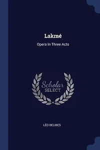 Lakmé: Opera In Three Acts