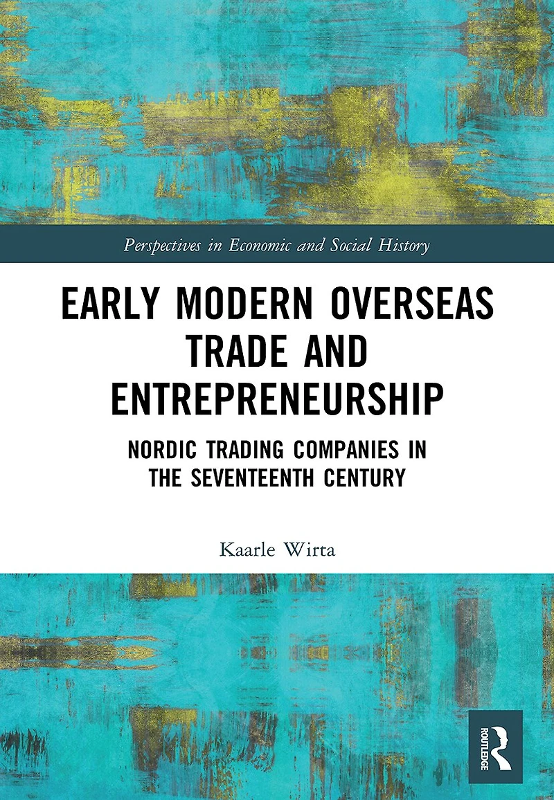 Early Modern Overseas Trade and Entrepreneurship: Nordic Trading Companies the Seventeenth Century