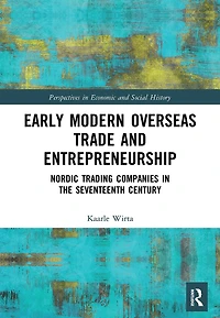 Early Modern Overseas Trade and Entrepreneurship: Nordic Trading Companies the Seventeenth Century