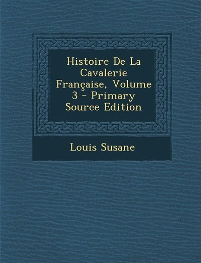 Histoire de la Cavalerie Française, Vol. 3 (Classic Reprint)