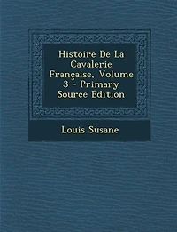 Histoire de la Cavalerie Française, Vol. 3 (Classic Reprint)