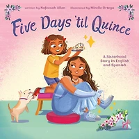 Five Days 'til Quince: A Sisterhood Story in English and Spanish
