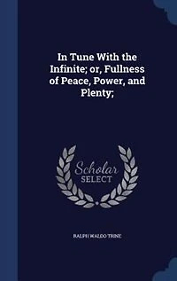 Tune With The Infinite: Or, Fullness Of Peace, Power And Plenty