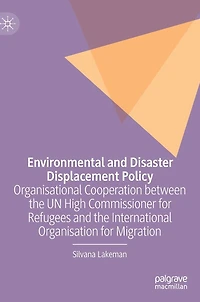 Environmental and Disaster Displacement Policy: Organisational Cooperation between the UN High Commissioner for Refugees International Organisation Migration