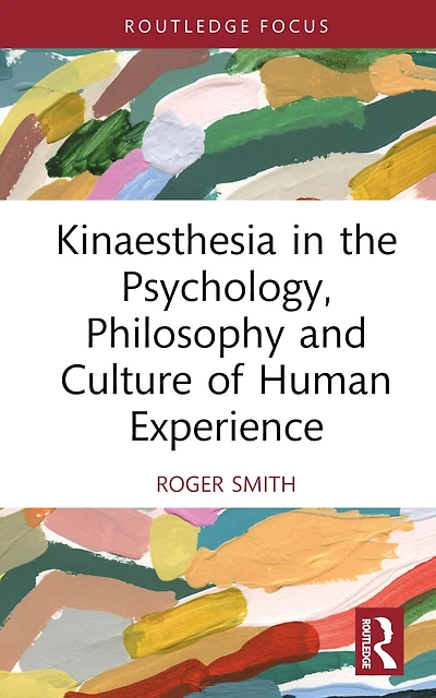 Kinaesthesia the Psychology, Philosophy and Culture of Human Experience