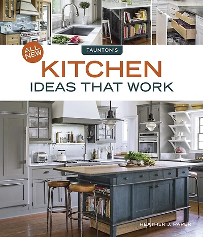 All New Kitchen Ideas that Work: Solutions for Planning, Remodeling, and Optimizing Your Kitchen's Style and Workflow